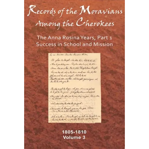 Records of the Moravians Among the Cherokees: Volume Three: The Anna Rosina Years, Part 1, Success in School and Mission, 1805-1810 Volume 3 - Hardcover
