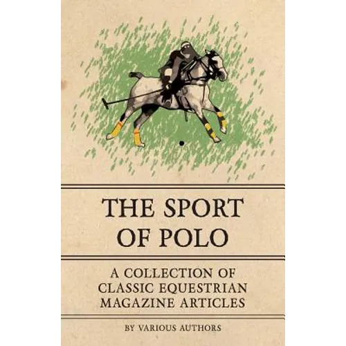 The Sport of Polo - A Collection of Classic Equestrian Magazine Articles