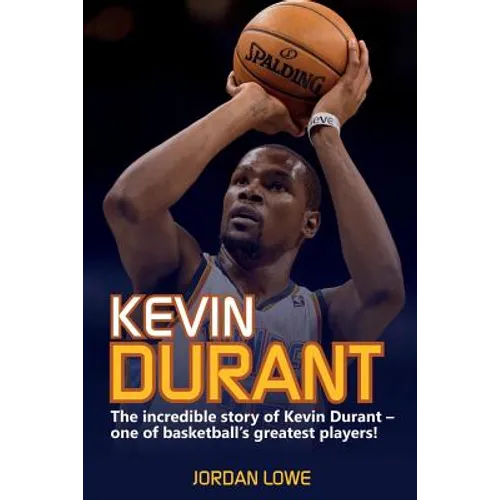 Kevin Durant: The Incredible Story of Kevin Durant - One of Basketball's Greatest Players - Paperback