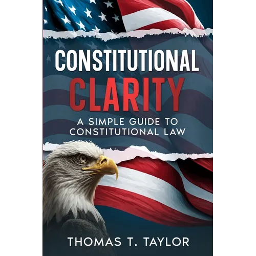 Constitutional Clarity: A Simple Guide to Constitutional Law - Paperback