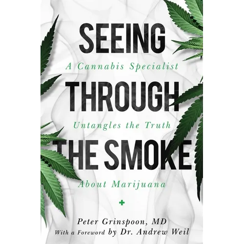 Seeing Through the Smoke: A Cannabis Specialist Untangles the Truth about Marijuana - Hardcover