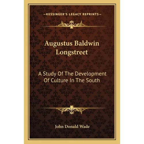 Augustus Baldwin Longstreet: A Study Of The Development Of Culture In The South - Paperback