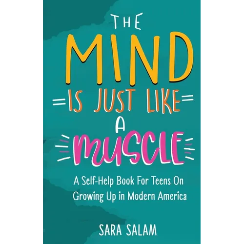 The Mind Is Just Like A Muscle: A Self-Help Book For Teens On Growing Up in Modern America - Paperback