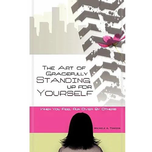 The Art of Gracefully Standing Up For Yourself: When You Feel Run Over by Others - Paperback