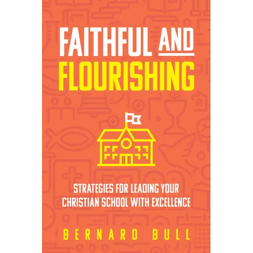 Faithful and Flourishing: Strategies for Leading Your Christian School with Excellence