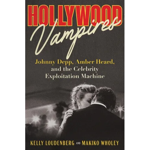 Hollywood Vampires: Johnny Depp, Amber Heard, and the Celebrity Exploitation Machine