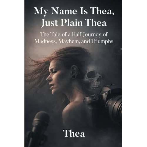 My Name Is Thea, Just Plain Thea: The Tale of a Half Journey of Madness, Mayhem, and Triumphs - Paperback