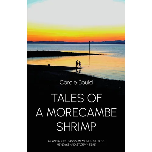 Tales of a Morecambe Shrimp: A Lancashire Lass's Memories of Jazz, Heydays and Stormy Seas - Paperback