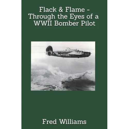 Flack & Flame - Through the Eyes of a B-24 Bomber Pilot In WWII - Paperback