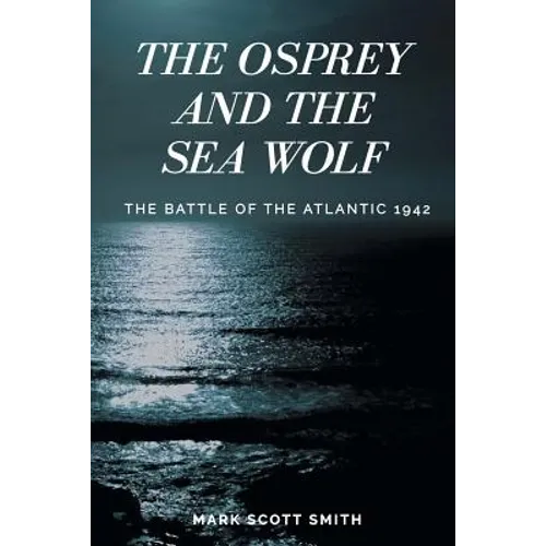 The Osprey and the Sea Wolf: The Battle of the Atlantic 1942 - Paperback