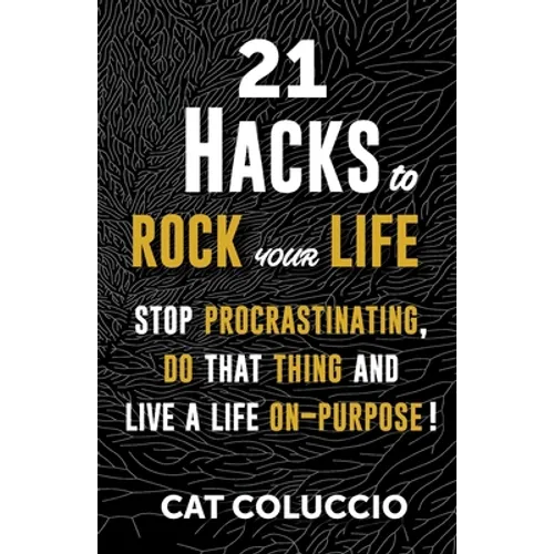 21 Hacks to Rock Your Life: Stop Procrastination, Do That Thing, and Live a Life ON Purpose! - Paperback