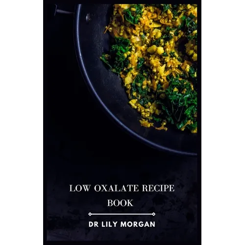 Low Oxalate Recipe Book: Kidney-Friendly Meals for a Healthy Lifestyle - Paperback