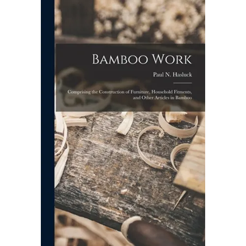 Bamboo Work; Comprising the Construction of Furniture, Household Fitments, and Other Articles in Bamboo - Paperback