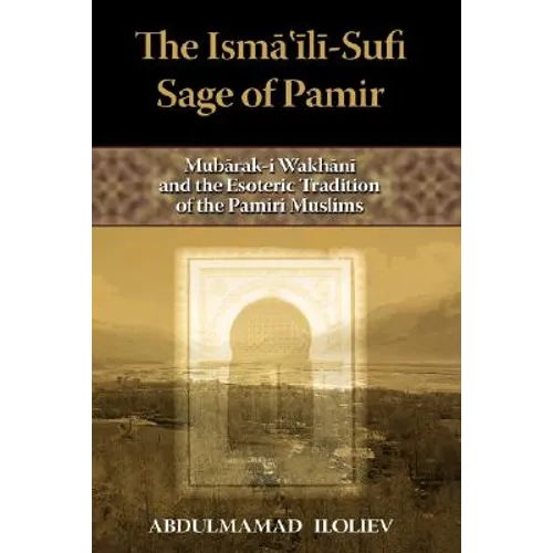 The Ismaili-Sufi Sage of Pamir: Mubarak-I Wakhani and the Esoteric Tradition of the Pamiri Muslims - Hardcover