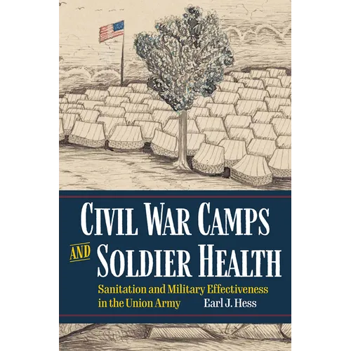 Civil War Camps and Soldier Health: Sanitation and Military Effectiveness in the Union Army - Paperback