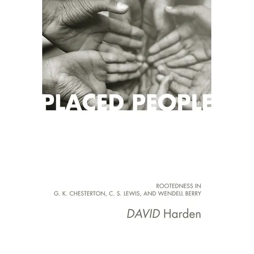 Placed People: Rootedness in G. K. Chesterton, C. S. Lewis, and Wendell Berry - Paperback