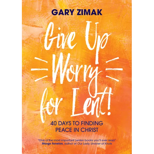 Give Up Worry for Lent!: 40 Days to Finding Peace in Christ - Paperback