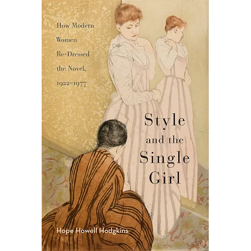 Style and the Single Girl: How Modern Women Re-Dressed the Novel, 1922-1977 - Paperback