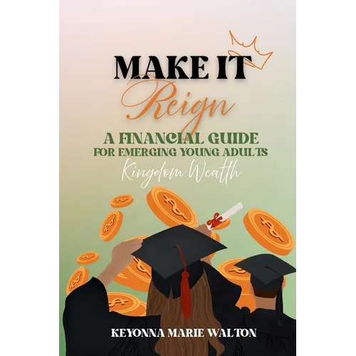 Make It Reign: A Financial Guide for Emerging Adults: Kingdom Wealth Principles - Paperback