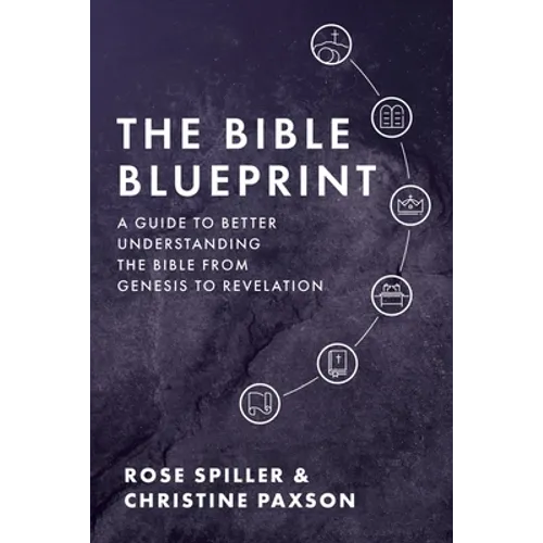 The Bible Blueprint: A Guide to Better Understanding the Bible from Genesis to Revelation - Paperback