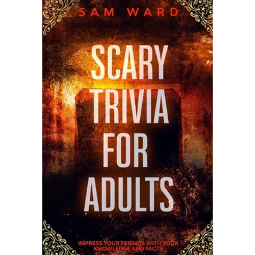 Scary Trivia For Adults: Impress Your Friends With Your Knowledge and Facts - Paperback