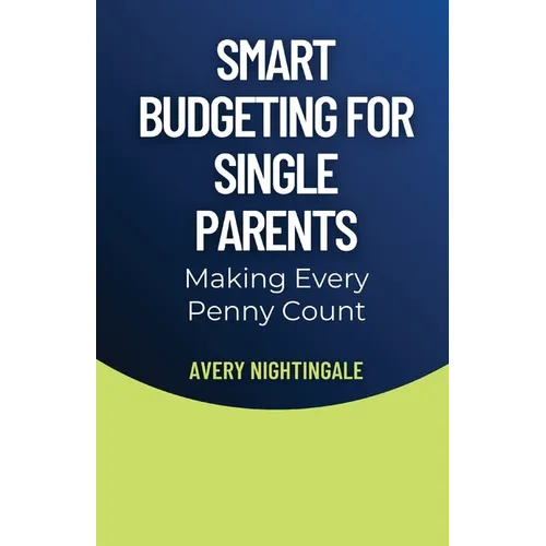 Smart Budgeting for Single Parents: Making Every Penny Count - Paperback