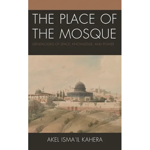 The Place of the Mosque: Genealogies of Space, Knowledge, and Power - Paperback