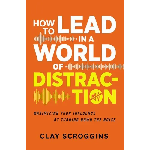 The How to Lead in a World of Distraction: Four Simple Habits for Turning Down the Noise (Itpe) - Paperback