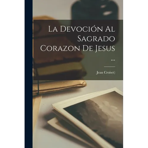 La Devoción Al Sagrado Corazon De Jesus ... - Paperback