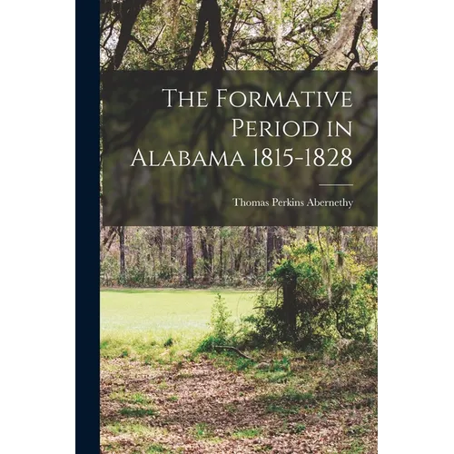 The Formative Period in Alabama 1815-1828 - Paperback