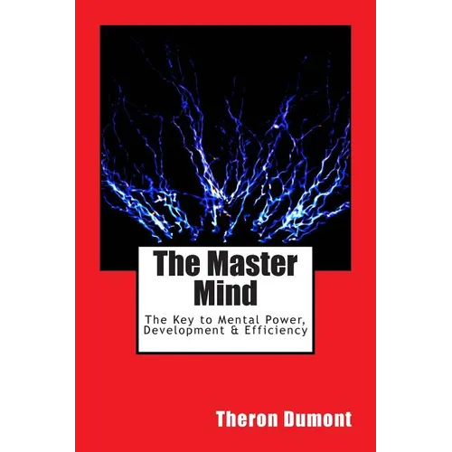 The Master Mind: The Key to Mental Power, Development & Efficiency - Paperback