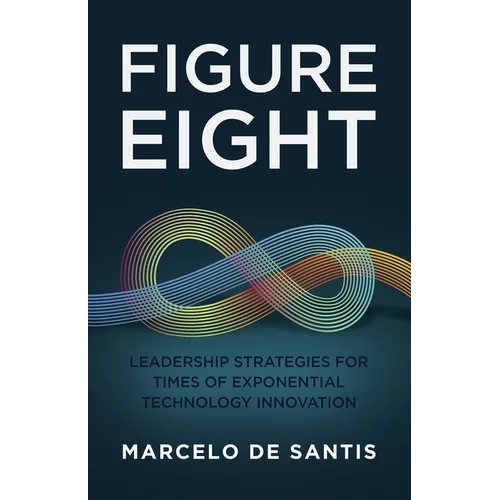 Figure Eight: Leadership Strategies for Times of Exponential Technology Innovation - Paperback
