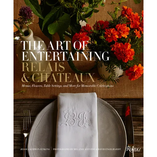 The Art of Entertaining Relais & Châteaux: Menus, Flowers, Table Settings, and More for Memorable Celebrations - Hardcover