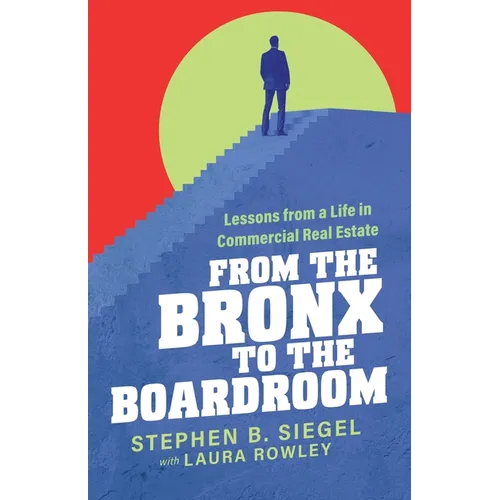 From the Bronx to the Boardroom: Lessons from a Life in Commercial Real Estate - Paperback