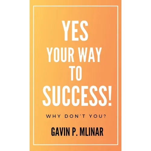 Yes Your Way To Success: Why Don't You? - Hardcover