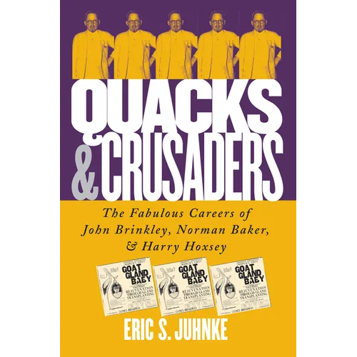 Quacks and Crusaders: The Fabulous Careers of John Brinkley, Norman Baker, and Harry Hoxsey - Hardcover