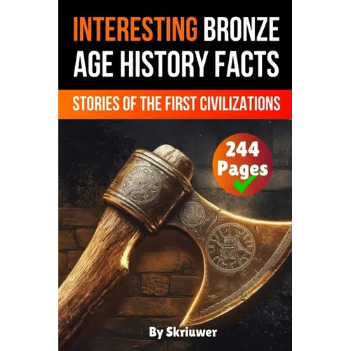 Interesting Bronze Age History Facts: Surprising Stories of the First Great Civilizations - Paperback