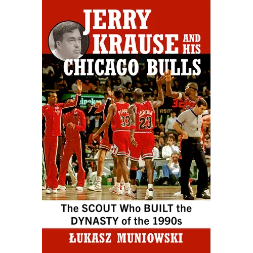 Jerry Krause and His Chicago Bulls: The Scout Who Built the Dynasty of the 1990s - Paperback