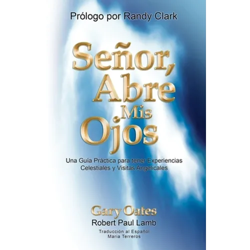 Señor, Abre mis Ojos: Una Guía Práctica para tener Visitas Angelicales y Experiencias Celestiales - Paperback