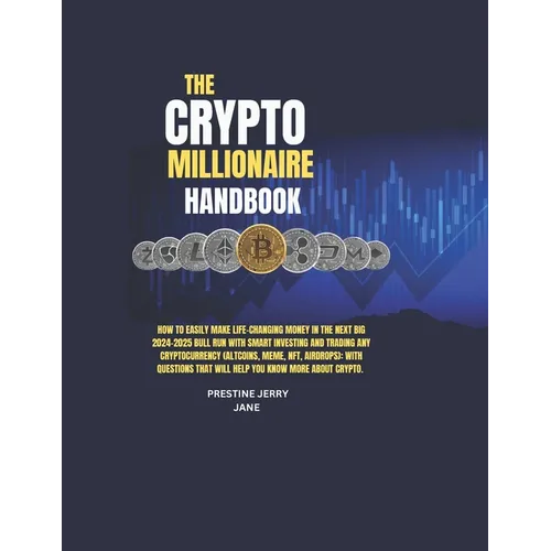 The Crypto Millionaire Handbook: How to Easily Make Life-Changing Money in The Next Big 2024-2025 Bull Run with Smart Investing and Trading Any Crypto - Paperback