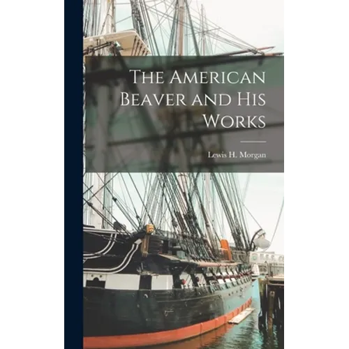 The American Beaver and His Works [microform] - Hardcover