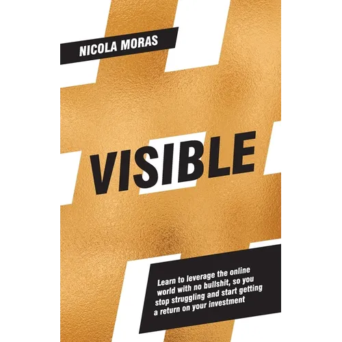 Visible: Learn to leverage the online world with no bullshit, so you stop struggling and start getting a return on your investment - Paperback