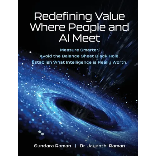 Redefining Value Where People and AI Meet: Measure Smarter. Avoid the Balance Sheet Black Hole. Establish What Intelligence is Really Worth. - Hardcover