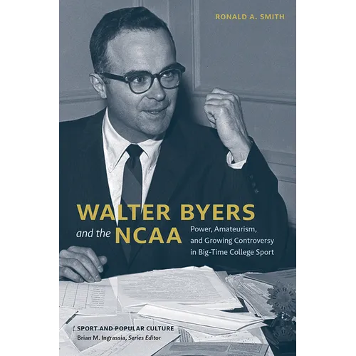 Walter Byers and the NCAA: Power, Amateurism, and Growing Controversy in Big-Time College Sport