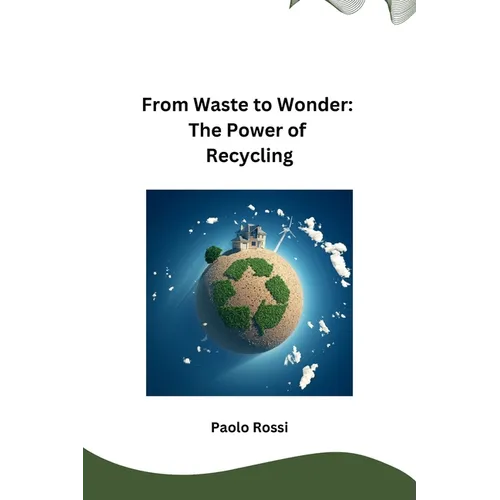 From Waste to Wonder: The Power of Recycling - Paperback