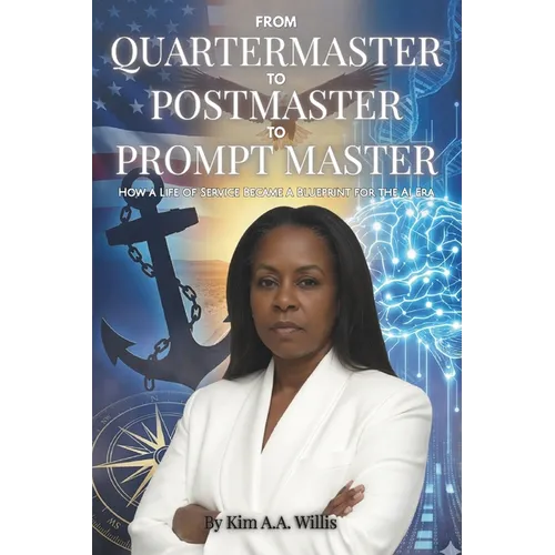 From Quartermaster to Postmaster to Prompt Master: How a Life of Service Became a Blueprint for the AI Era - Paperback