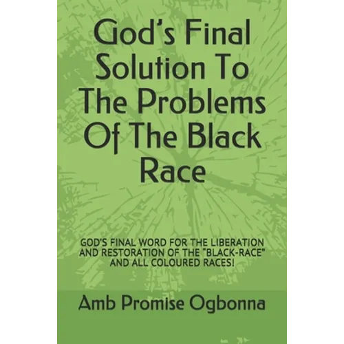 God's Final Solution To The Problems Of The Black Race: God's Final Word for the Liberation and Restoration of the 