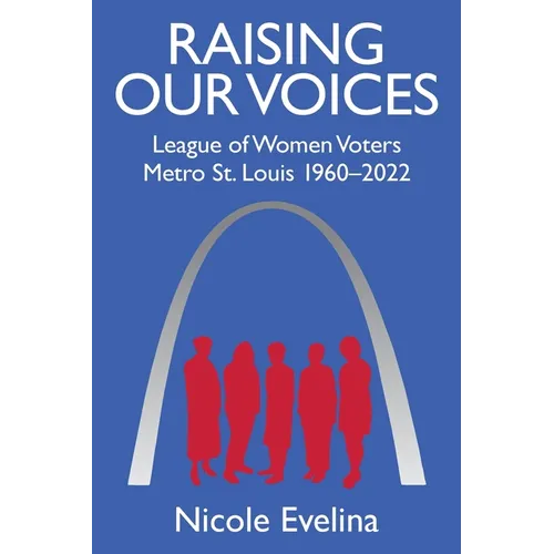 Raising Our Voices: League of Women Voters Metro St. Louis 1960-2022 - Paperback