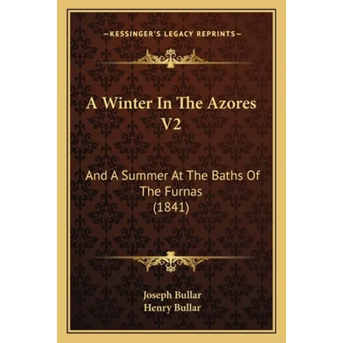 A Winter In The Azores V2: And A Summer At The Baths Of The Furnas (1841) - Paperback