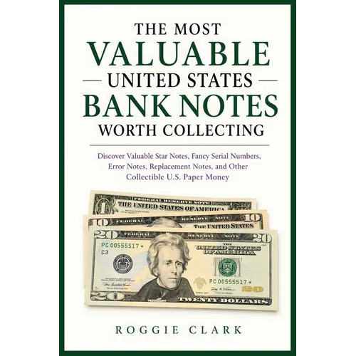 The Most Valuable United States Bank Notes Worth Collecting: Discover Valuable Star Notes, Fancy Serial Numbers, Error Notes, Replacement Notes, and O - Paperback